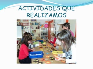 ACTIVIDADES QUE 
REALIZAMOS 
 