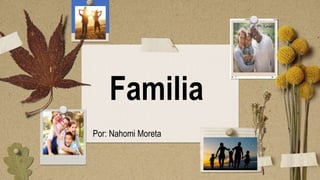 Familia
Por: Nahomi Moreta
 