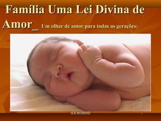 Família Uma Lei Divina de
Amor_ Um olhar de amor para todas as gerações:

G.E.M.DAVID

 