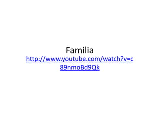 Familia http://www.youtube.com/watch?v=c89nmoBd9Qk 
