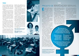 Visão                                                                                                                                           Visão

                                                                                           Projeto de Educação                                                                         Sexual
     que ocorre durante o ano todo, com       gravadas pelos professores da 1ª
     o apoio do professor Marcos Cézar        série do Ensino Médio e pela equipe
     M. Ribeiro, do Serviço de Orientação     técnico-pedagógica dando as boas-




                                                                                           E
     ao Vestibulando (SOV), o qual, uma       vindas aos novos alunos.
     vez por semana, vem à escola para            Alunos que cursaram a 1ª série                    m janeiro de 2002, após pes-        questões relacionadas ao tema que        dantes a oportunidade de desenvol-
     conversar e tirar todas as dúvidas dos   em 2012 e alunos que estão con-                       quisas, estudos, trabalhos e        envolvam o relacionamento social, os     ver e exercer sua sexualidade com
     estudantes.                              cluindo o Ensino Médio colaboraram                    sensibilizações de professo-        vínculos afetivos, a higienização e o    responsabilidade, em seus aspectos
         Assim, foi feita a apresentação do   contando suas experiências de uma                     res e equipe técnico-peda-          cuidado com o corpo.                     biológico, social e afetivo, por meio
     Ensino Médio aos alunos, falou-se da     forma interativa e descontraída. Por         gógica, foi implantado o Projeto de             Toda essa preparação objetiva tra-    de informações corretas e responsá-
     importância de o jovem, num período      meio de suas falas, destacaram a             Educação Sexual no Ensino Fun-               balhar no sentido de acolher dúvidas     veis, compreendendo a sexualidade
     de cobranças e influências, pensar       importância dos hábitos de estudos,          damental I no Centro Educacional             dos alunos proporcionando uma des-       humana nas seguintes significações:
     nas escolhas e conhecer os cami-         dedicação e empenho desde a 1ª               Leonardo da Vinci. Para dar início,          mistificação de temas normalmente           • No sentido ético: o que é certo,
     nhos possíveis. Para isso, reforçou a    série do ensino médio.                       os profissionais contaram com uma            não esclarecidos devido à vergonha       errado e que tipo de valor.
     necessidade, na vida acadêmica, de           O vídeo foi um momento que               formação no Instituto de Ciências            e à timidez em perguntar.                   • No sentido estético: o que é
     planejamento, disciplina e determi-      beneficiou os alunos em conhecer as          Sexológicas e Orientação Familiar               Dependendo da faixa etária, a         belo, bom, melhor, feio e degradante.
     nação. E é nesse momento, quando         diferentes posturas adotadas pelos           (ISOF), sob a coordenação da Dra.            abordagem nasce, inicialmente, a            • No sentido político: como convi-
     o volume de conteúdo se intensifica,     alunos do Ensino Médio, que deixam           Jerusa Figueirêdo Netto.                     partir de questões colocadas em          ver com o outro na dimensão da sua
     que a orientadora educacional do         bem claro a necessidade de determi-               Atualmente, o projeto também é          uma “caixinha de dúvidas”, que fica      sexualidade. n
     colégio atua.                            nação, organização e disciplina, sem         desenvolvido no Ensino Fundamen-             disponível na sala de aula. As infor-
         O importante, nisso tudo, é          a necessidade de abdicar do lazer, do        tal II, com as especificidades da faixa      mações sempre partem das neces-
     orientá-los em cada comportamento.       esporte e do convívio com os amigos.         etária e do desenvolvimento psicos-          sidades apresentadas pelos alunos.
     Se bem dosadas, são atitudes nor-            Em outro momento, ainda dentro           sexual desses estudantes.                    Na sétima e oitava séries, os alunos
     mais da idade. O que não pode haver      do projeto de transição, professores              É papel da escola incluir o tema        contam com uma palestra proferida
     é negociação diante do que está          do Ensino Médio ministraram dois             da sexualidade humana. A sexuali-            por uma médica ginecologista.
     errado. Nem os pais, nem a escola        aulões, um envolvendo literatura,            dade é algo saudável e imprescindí-             Esse projeto favorece aos estu-
     devem aceitar posturas que com-          história e filosofia e outro, física, quí-   vel para o desenvolvimento humano.
     prometam o futuro do adolescente         mica e biologia, a fim de que os alu-        É muito importante compreender a
     ou coloquem o estudo em segundo          nos vivenciem a dinâmica das aulas           sexualidade como um aspecto de
     plano. A escola é prioridade nessa       do ano seguinte. n                           vida inerente ao ser humano.
     fase.                                                                                      Portanto, para desenvolver esse                            A educação sexual não
         Para que eles se sintam acolhidos    Prof.ª Denyse Braatz Araujo                  projeto, é necessária a fundamenta-                        estimula a curiosidade e o desejo
     na transição, apresenta-se um vídeo      – Orientadora Educacional do Ensino          ção científica e didática constante,                   sexual, o que os causa é o ocultamento,
     contendo as principais dúvidas dos       Médio – Unidade Sul                          objetivando compreender a dinâ-                   o mistério e o tabu (ignorância, culpa, medo etc),
     alunos do 9ª ano que foram respondi-     Prof.ª Maria Cristina                        mica dos papeis sexuais e das                     que gera ideias confusas, dúvidas, inseguranças,
     das por aqueles que já passaram por      Nasiasene – Orientadora Educacional          manifestações da sexualidade                    malícias, fantasias deturpadas, além de supervalorizar
     esse momento, além de mensagens          1º ao 5º ano – Unidade Sul                   da criança e do adolescente                           os temas selecionados com a sexualidade
                                                                                           numa vertente científica, his-
                                                                                           tórica, cultural e social.
                                                                                                Por considerarmos de                          Uma educação sexual            A formação educacional
                                                                                           extrema responsabilidade                     acertada evita a informação     sexual desenvolvida
                                                                                           lidar com um tema que                          – deformação conseguida       sem repressão e com
                                                                                           sugere tantas interpreta-                          por meios negativos e     responsabilidade possibilita
                                                                                           ções, é que a equipe de                           talvez depravados, que     a aquisição do bom senso,
                                                                                           orientadoras do 1º ao 5º                       condicionarão o indivíduo     da consciência crítica
                                                                                           ano, responsável pela con-                       pelo resto da vida.         e da moralidade.
                                                                                           dução do projeto no Leonardo
                                                                                           da Vinci, a coordenadora edu-                   A sexualidade normal em nenhum caso atenta contra a
                                                                                           cacional da 7ª e 8ª séries, Jane                moral, o que escandaliza é a deformação. É necessário,
                                                                                           Castelo Branco, e a coordena-                        portanto, que, desde cedo e de acordo com o
                                                                                           dora disciplinar, Maria do Carmo                        nível de maturidade, a criança aprenda
                                                                                           da Costa, da Unidade Sul, estão rea-                      a discernir, neste campo, o natural
                                                                                           lizando o terceiro encontro de uma                              do grosseiro antinatural.
                                                                                           série que tem por objetivo debater




                                                                                           Jane Mara Cidade Castelo Branco
                                                                                           Orientadora Educacional da 7ª e 8ª séries
                                                                                           da Unidade Sul
                                                                                           Maria do Carmo Soares da Costa
                                                                                           Coordenadora Disciplinar da 7ª e 8ª séries
                                                                                           e Ensino Médio da Unidade Sul


16                                                                                                                                                                                                                       17
 
