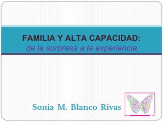 FAMILIA Y ALTA CAPACIDAD:
de la sorpresa a la experiencia
Sonia M. Blanco Rivas
 