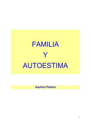 FAMILIA
        Y
AUTOESTIMA

  Aquilino Polaino




                     1
 