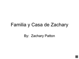 Familia y Casa de Zachary By:  Zachary Patton 