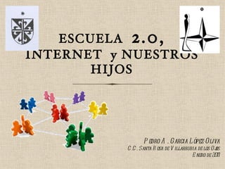 ESCUELA  2.0, INTERNET  y NUESTROS HIJOS ,[object Object],[object Object],[object Object]