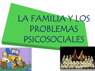 LA FAMILIA Y LOS
PROBLEMAS
PSICOSOCIALES
 