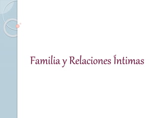 Familia y Relaciones Íntimas 
 