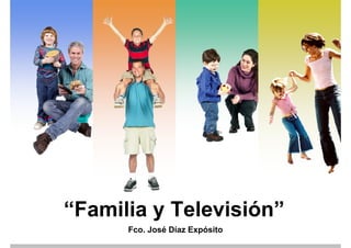 “Familia y Televisión”
      Fco. José Díaz Expósito
 