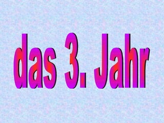 das 3. Jahr 