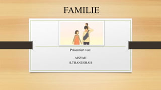 Präsentiert von:
AISYAH
S.THANUSHAH
FAMILIE
 
