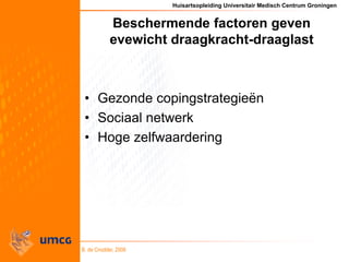 Huisartsopleiding Universitair Medisch Centrum Groningen
B. de Cnodder, 2008
Beschermende factoren geven
evewicht draagkra...