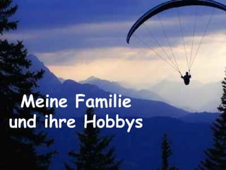 Meine Familie
und ihre Hobbys
 