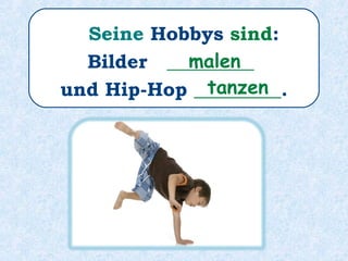 Seine Hobbys sind:
Fahrrad _________,
Fussball _________,
fahren
spielen
 