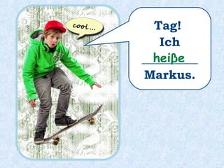 Tag!
Ich
_________
Markus.
heiβe
 