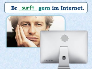 Seine Hobbys sind:
im Internet _________,
Krimis _________,
surfen
sehen
 