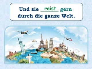 Ihre Hobbys sind auch:
Chinesisch _________
und durch die Welt _________ .
lernen
reisen
 