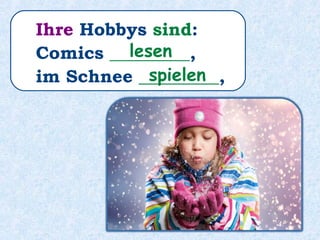 Ihre Hobbys sind:
Comics _________,
im Schnee _________,
lesen
spielen
 