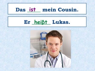 Das ________ mein Onkel.ist
 
