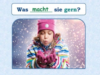 Was ________ sie gern?macht
 