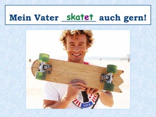 Was _______ mein Onkel gern?macht
 