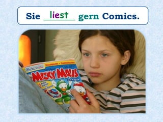 Sie _______ gern Comics.liest
 