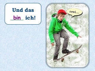 Und das
_____ ich!bin
 