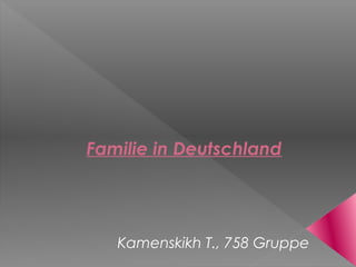 Familie in Deutschland




   Kamenskikh T., 758 Gruppe
 