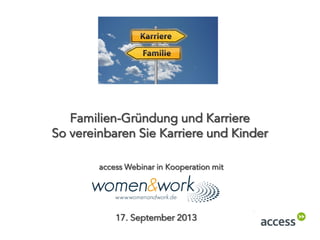 Familien-Gründung und Karriere
So vereinbaren Sie Karriere und Kinder
17. September 2013
access Webinar in Kooperation mit
 