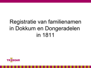 Registratie van familienamen
in Dokkum en Dongeradelen
in 1811
 