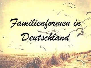 Familienformen in
Deutschland

 