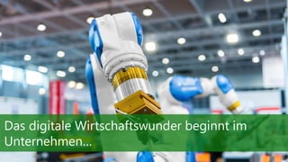 Das digitale Wirtschaftswunder beginnt im
Unternehmen…
 