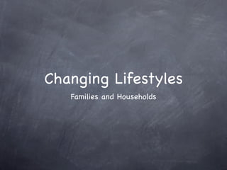 Changing Lifestyles
   Families and Households
 
