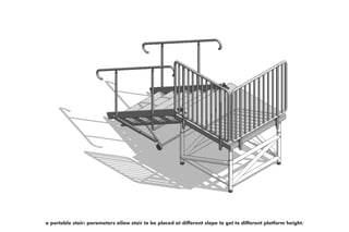 a portable stair: parameters allow stair to be placed at different slope to get to different platform height.
 