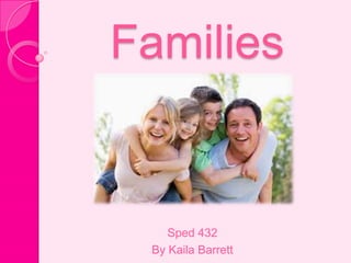 Families

Sped 432
By Kaila Barrett

 