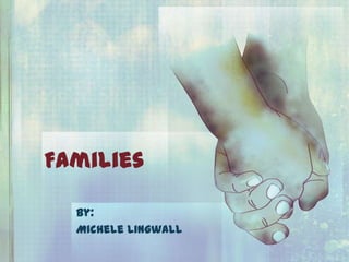 Families
By:
Michele Lingwall
 