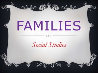 FAMILIES
Social Studies
 