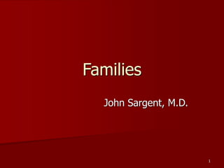 1
Families
John Sargent, M.D.
 