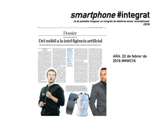 smartphone #integrat
‘Ja és possible imaginar un vongrés de telefonia sense ‘smartphones’
(2016)
ARA. 22 de febrer de
2016 #MWC16
 