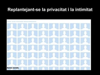 Replantejant-se la privacitat i la intimitat
 