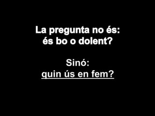 Sinó:
quin ús en fem?
 