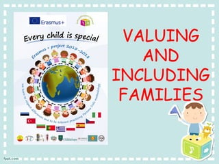 VALUING
AND
INCLUDING
FAMILIES
 