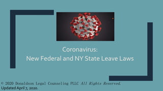 Coronavirus:
New Federal and NY State Leave Laws
© 2020 Donaldson Legal Counseling PLLC All Rights Reserved.
Updated April 7, 2020.
 