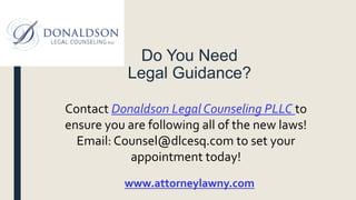 Do You Need
Legal Guidance?
www.attorneylawny.com
Contact Donaldson Legal Counseling PLLC to
ensure you are following all ...