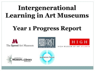 Intergenerational Learning in Art Museums Year 1 Progress Report 