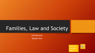 Families, Law and Society
Introduction
Session One

Start by
clicking
here:

 
