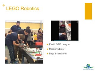 +
LEGO Robotics
 First LEGO League
 Mission:LEGO
 Lego Brainstorm
 