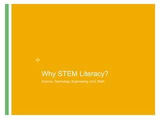 +
Why STEM Literacy?
Science, Technology, Engineering, (Art), Math
 