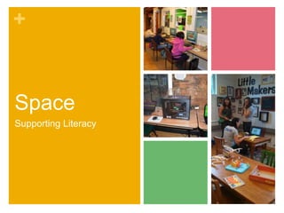 +
Space
Supporting Literacy
 
