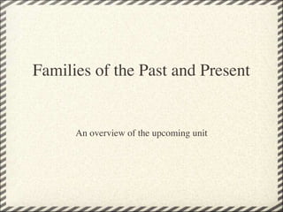 Families of the Past and Present 


      An overview of the upcoming unit
 