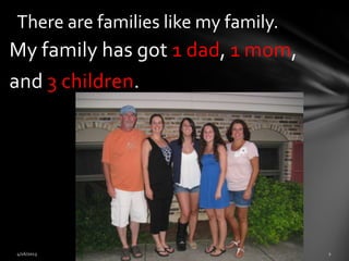 My family has got 1 dad, 1 mom,
and 3 children.
There are families like my family.
 